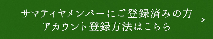 サマティヤメンバーにご登録済みの方 アカウント登録方法はこちら
